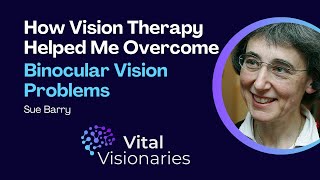 Vital Visionaries: Sue Barry - Vision Therapy Helped Me Overcome a Lifetime of Vision Problems