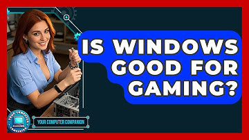 Is Windows Good For Gaming? - Your Computer Companion
