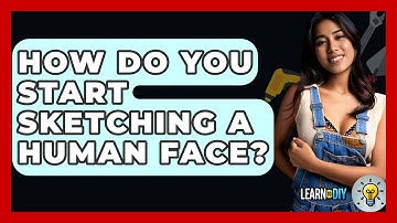 How Do You Start Sketching A Human Face? - LearnToDIY360.com