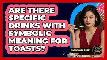 Are There Specific Drinks With Symbolic Meaning For Toasts? - Beyond Borders Etiquette