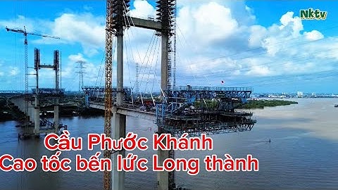 Cầu Phước Khánh cao tốc bến lức Long thành tiến độ thi công mới nhất