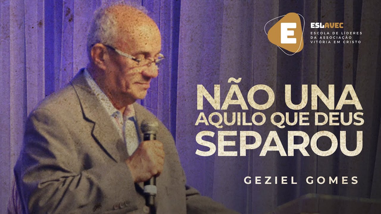 Geziel Gomes - Não Una Aquilo que Deus Separou