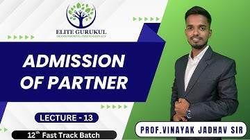 Lecture 13 - Admission of Partner | 12th Accounts | Prof. Vinayak Jadhav |