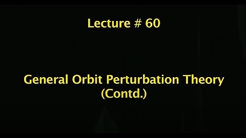 Lec 60: General Orbit Perturbation Theory (Contd.) #CH26SP #swayamprabha