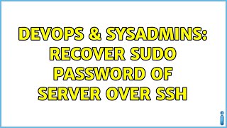 DevOps & SysAdmins: Recover sudo password of server over ssh (2 Solutions!!)