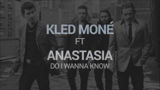 Kled Mone Ft. Anastasia - Do I Wanna Know
