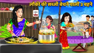 लौकी की सब्जी बेचने वाली 3 बहने : Hindi Kahani | Moral Stories | Bedtime Stories | Kahani | Stories