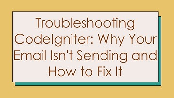 Troubleshooting CodeIgniter: Why Your Email Isn