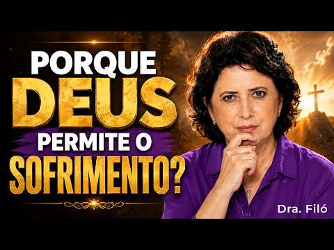 Porque Deus permite tanto Sofrimento? | Dra. Filó