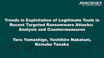 [JSAC2023] Trends in Exploitation of Legitimate Tools inRecent Targeted Ransomware.. - English -