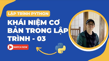 Khái niệm cơ bản trong lập trình | Bài 3.3 | Lập trình Python Cơ bản | Tự học lập trình