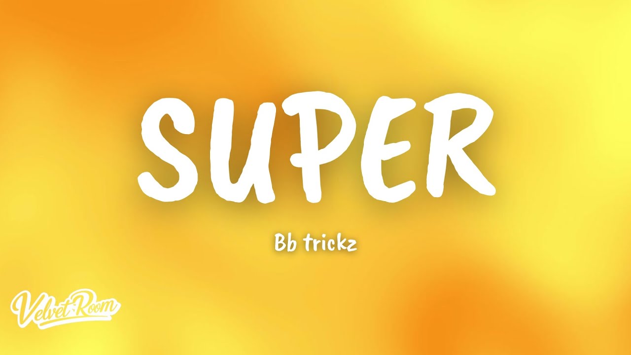 Bb trickz – Super (Letra)