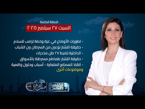 حديث القاهرة تطورات الاوضاع بغزة حقيقة انتشار طماطم مسرطنة الداخلية تضبط 27 طن مخدرات خام
