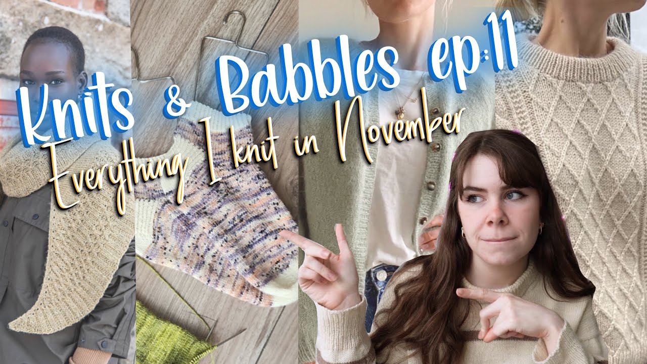 Everything I knit in November- Knits & Babbles ep.11 
