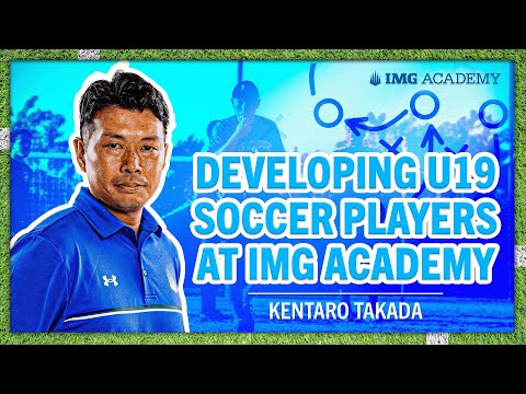 Developing U19 Soccer Players at IMG Academy | Kentaro Takada