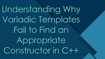 Understanding Why Variadic Templates Fail to Find an Appropriate Constructor in C+ +