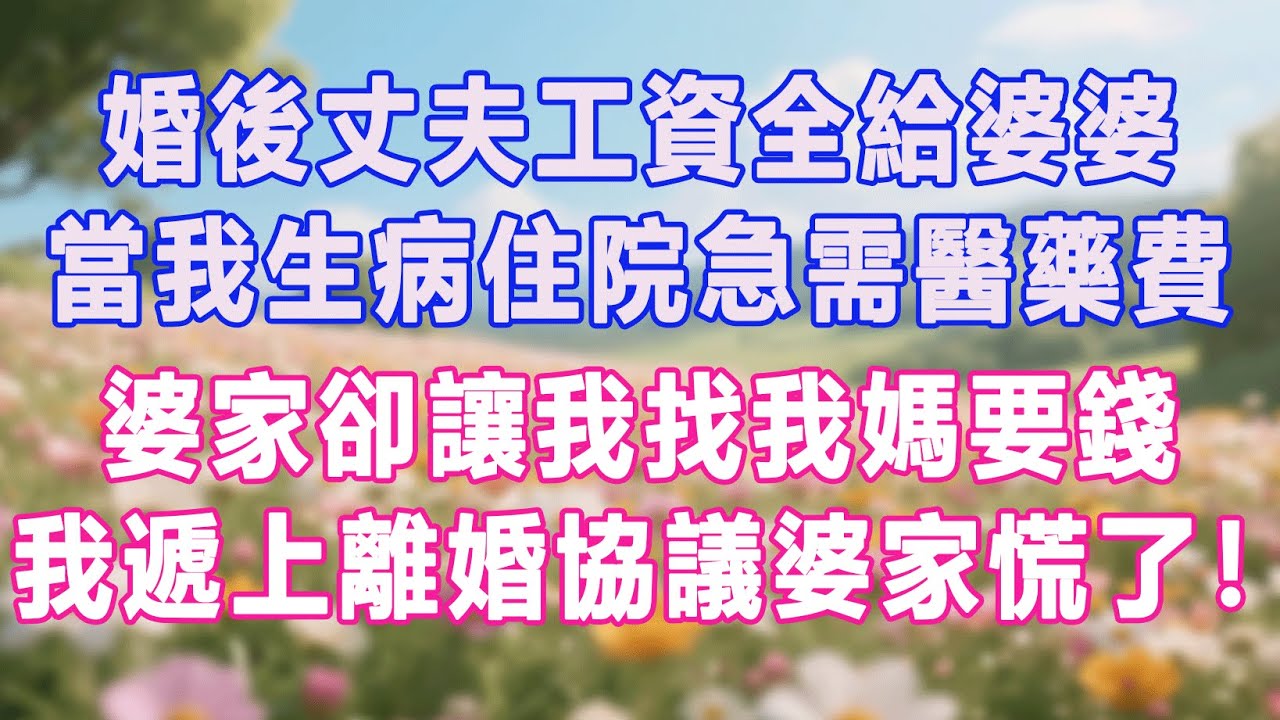 婚後丈夫工資全給婆婆，當我生病住院急需醫藥費，婆家卻讓我找我媽要錢，我遞上離婚協議婆家慌了！#生活经验 #情感故事 #退休生活 #子女孝顺 #老人频道 #生活哲学