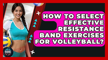 How To Select Effective Resistance Band Exercises For Volleyball? - The Volleyball Hub