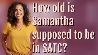 How old is Samantha supposed to be in SATC?