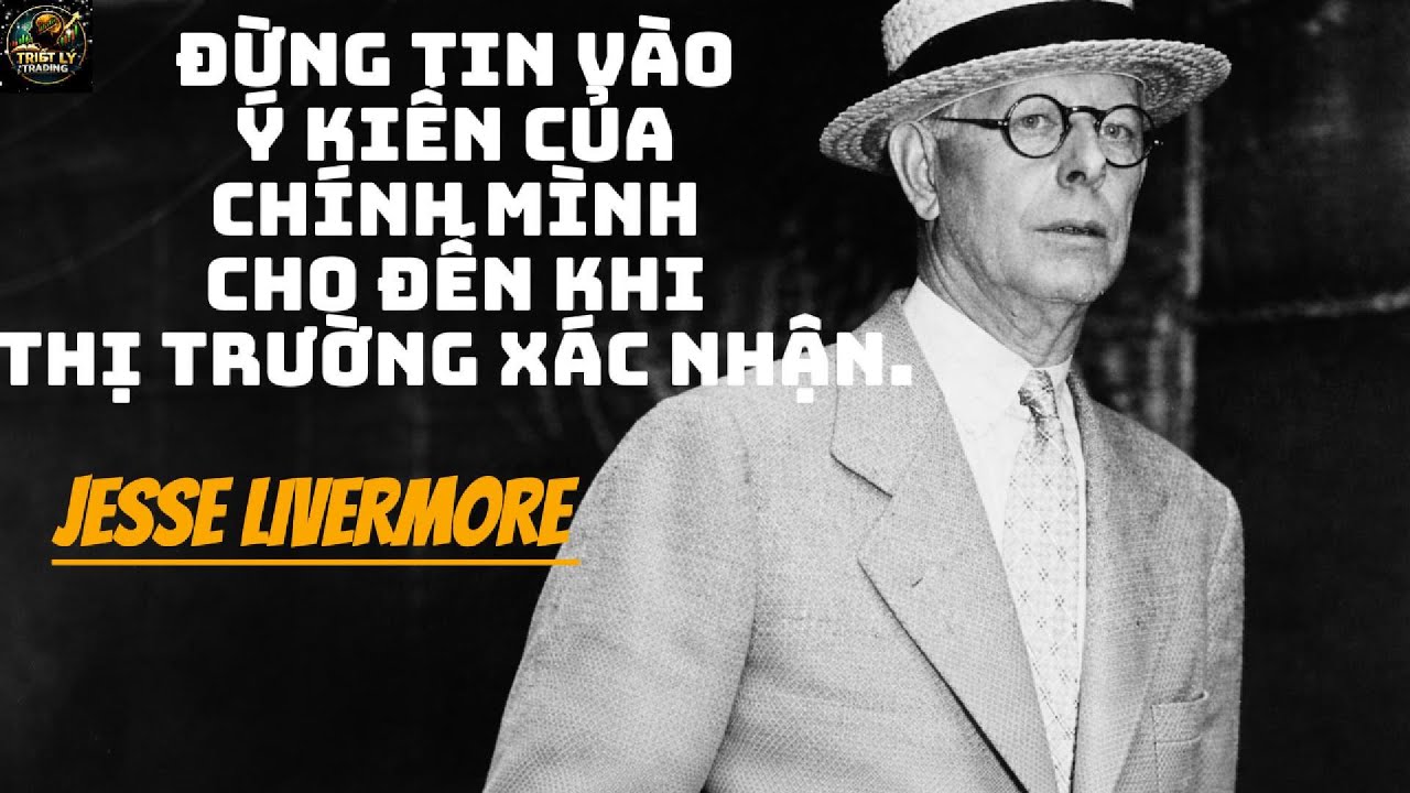 ĐỪNG TIN VÀO Ý KIẾN CỦA CHÍNH MÌNH CHO ĐẾN KHI THỊ TRƯỜNG XÁC NHẬN - Jesse Livermore