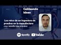 Cableando Ideas | Los retos de un ingeniero de pruebas en la manufactura  - Adolfo Hernández