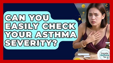 Can You Easily Check Your Asthma Severity? - Everyday Asthma Tips