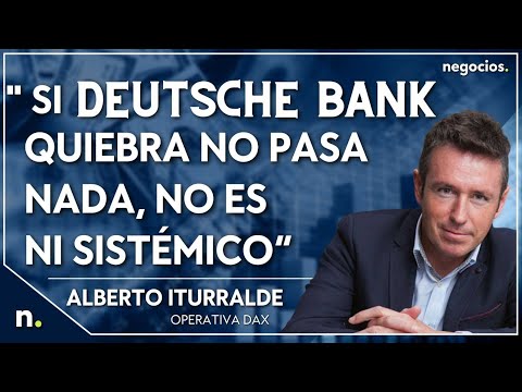 &ldquo;Si Deutsche Bank quiebra no pasa nada, no es ni sist&eacute;mico&rdquo;. Alberto Iturralde