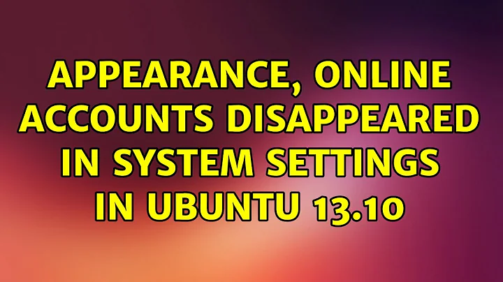 Ubuntu: Appearance, Online accounts disappeared in System Settings in Ubuntu 13.10 (3 Solutions!!)