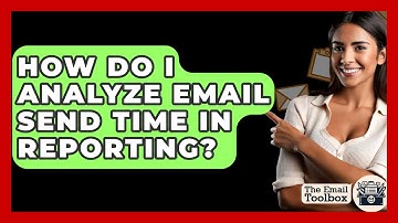 How Do I Analyze Email Send Time In Reporting? - TheEmailToolbox.com