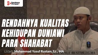 Rendahnya Kualitas Kehidupan Duniawi Para Shahabat - Ustadz Muhammad Yusuf Rustam, Lc., MA