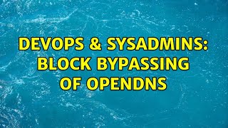 DevOps & SysAdmins: block bypassing of OpenDNS Net Worth
