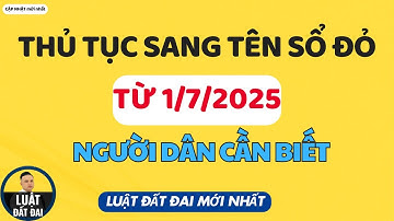 Thủ tục sang tên SỔ ĐỎ từ 1/7/2025: Người dân cần biết