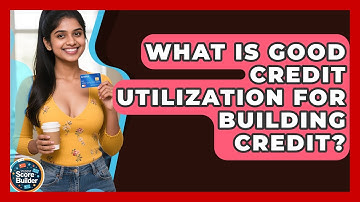 What Is Good Credit Utilization For Building Credit? - Student Score Builder