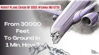 Case Study On China's Vertical Plane Crash 2022 | Nosedive From 30000 Feet To Ground In 1 Minute How