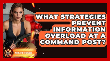 What Strategies Prevent Information Overload At A Command Post? - Inside the Firehouse