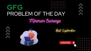 GFG || Problem Of the Day (Minimum Exchange) || Best Explanation