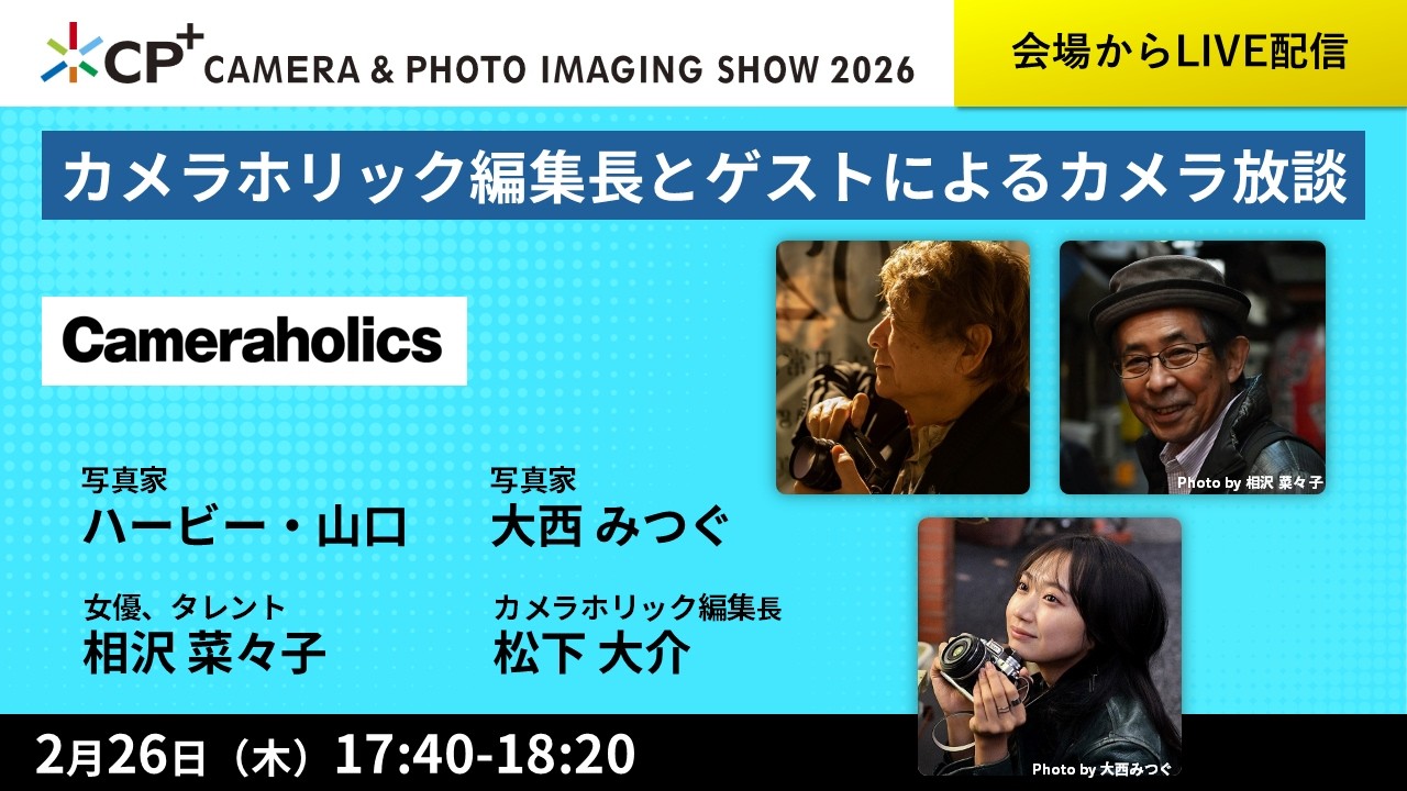 カメラホリック編集長とゲストによるカメラ放談【ハービー・山口　大西 みつぐ　相沢 菜々子　松下 大介】