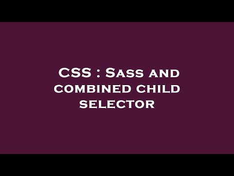 CSS : Sass and combined child selector