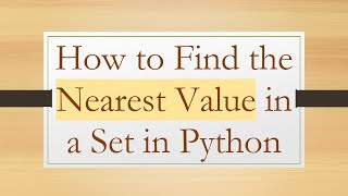 How to Find the Nearest Value in a Set in Python