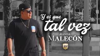Y Es Que Tal Vez | Banda Malecon
