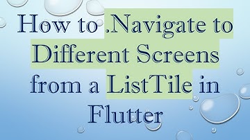 How to .Navigate to Different Screens from a ListTile in Flutter