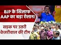 Arvind Kejriwal Protest: सड़क पर उतरी केजरीवाल की टीम,  BJP के खिलाफ AAP का बड़ा ऐलान! | Delhi