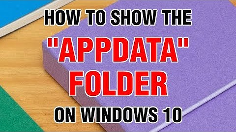 HOW TO SHOW the APPDATA FOLDER on Windows 10