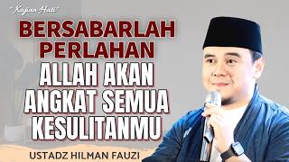 HILMAN FAUZI TERBARU || BERSABARLAH PERLAHAN ALLAH AKAN ANGKAT SEMUA KESULITAN MU