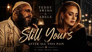 Teddy Swims & Adele — Still Yours After All This Pain | Emotional Soul Heartbreak Ballad