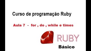 Curso de Ruby  aula 7  for, do, while,times