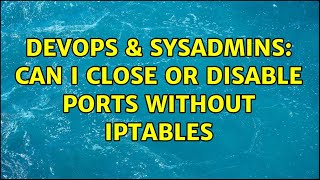 Celebrity DevOps & SysAdmins: Can I close or disable ports without iptables (2 Solutions!!) Wealth