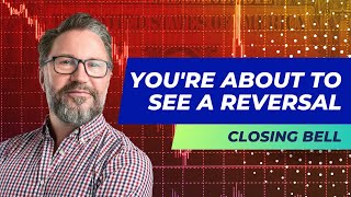 The Closing Bell - You're About to See a Reversal