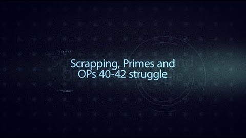 Scrapping, Primes and Ops 40-42 struggle