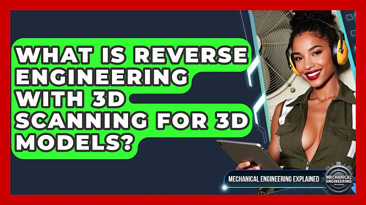 What Is Reverse Engineering With 3D Scanning For 3D Models? - Mechanical Engineering Explained